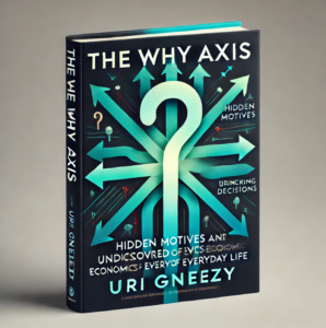 The Why Axis Hidden Motives and The Undiscovered Economics of Everyday Life by Uri Gneezy