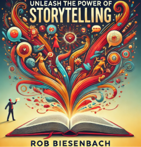 Unleash the Power of Storytelling by Rob Biesenbach