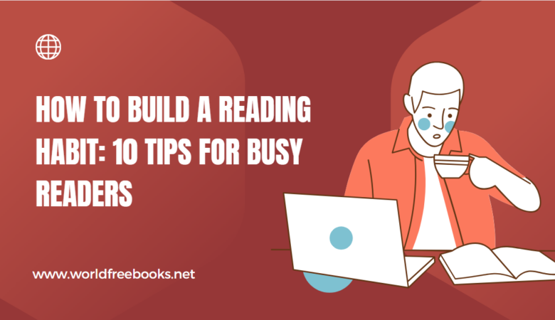 How to Build a Reading Habit: 10 Tips for Busy Readers